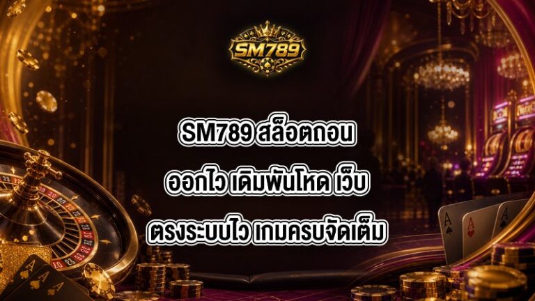 SM789 สล็อตถอนออกไว